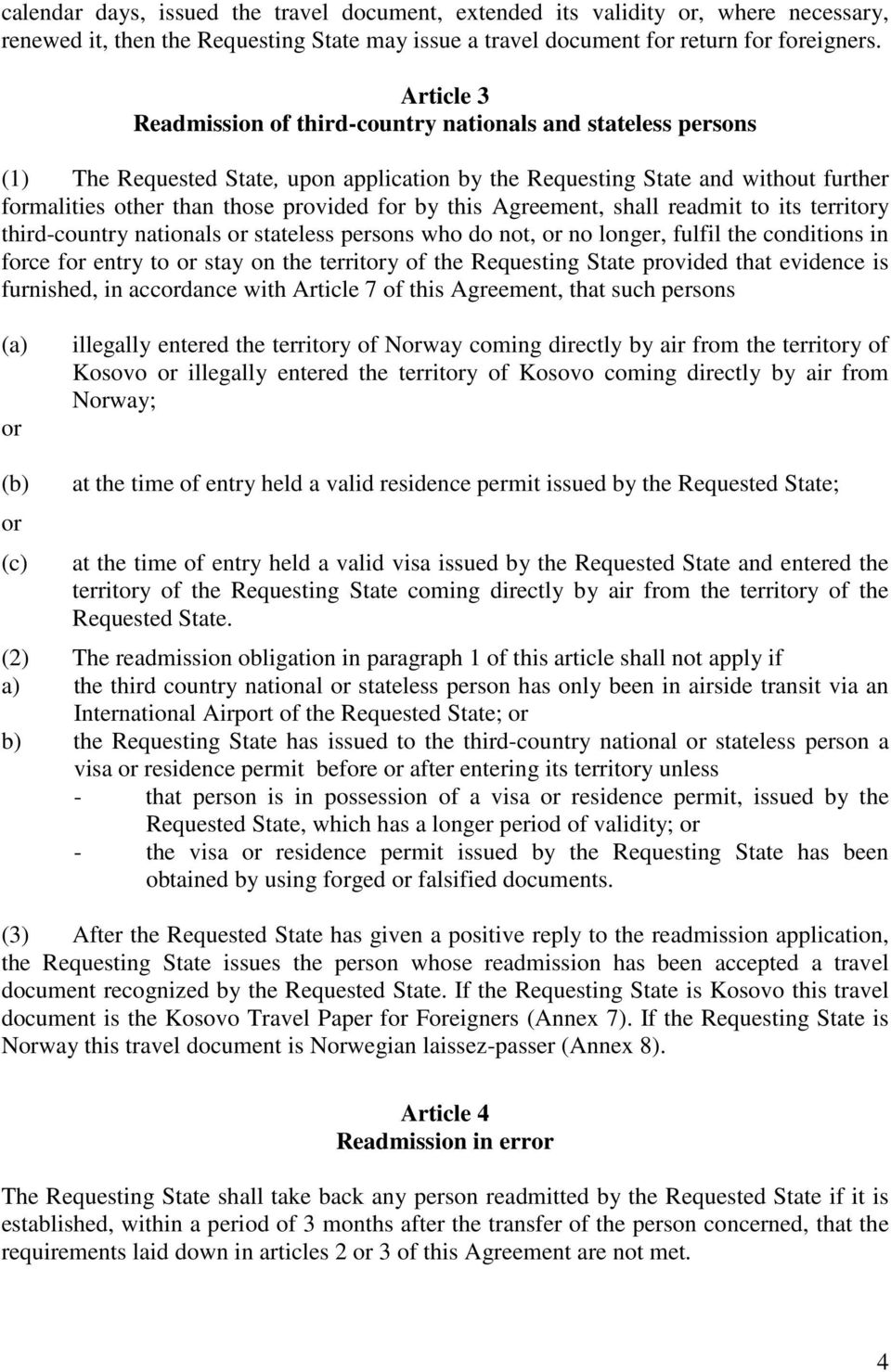 by this Agreement, shall readmit to its territory third-country nationals or stateless persons who do not, or no longer, fulfil the conditions in force for entry to or stay on the territory of the