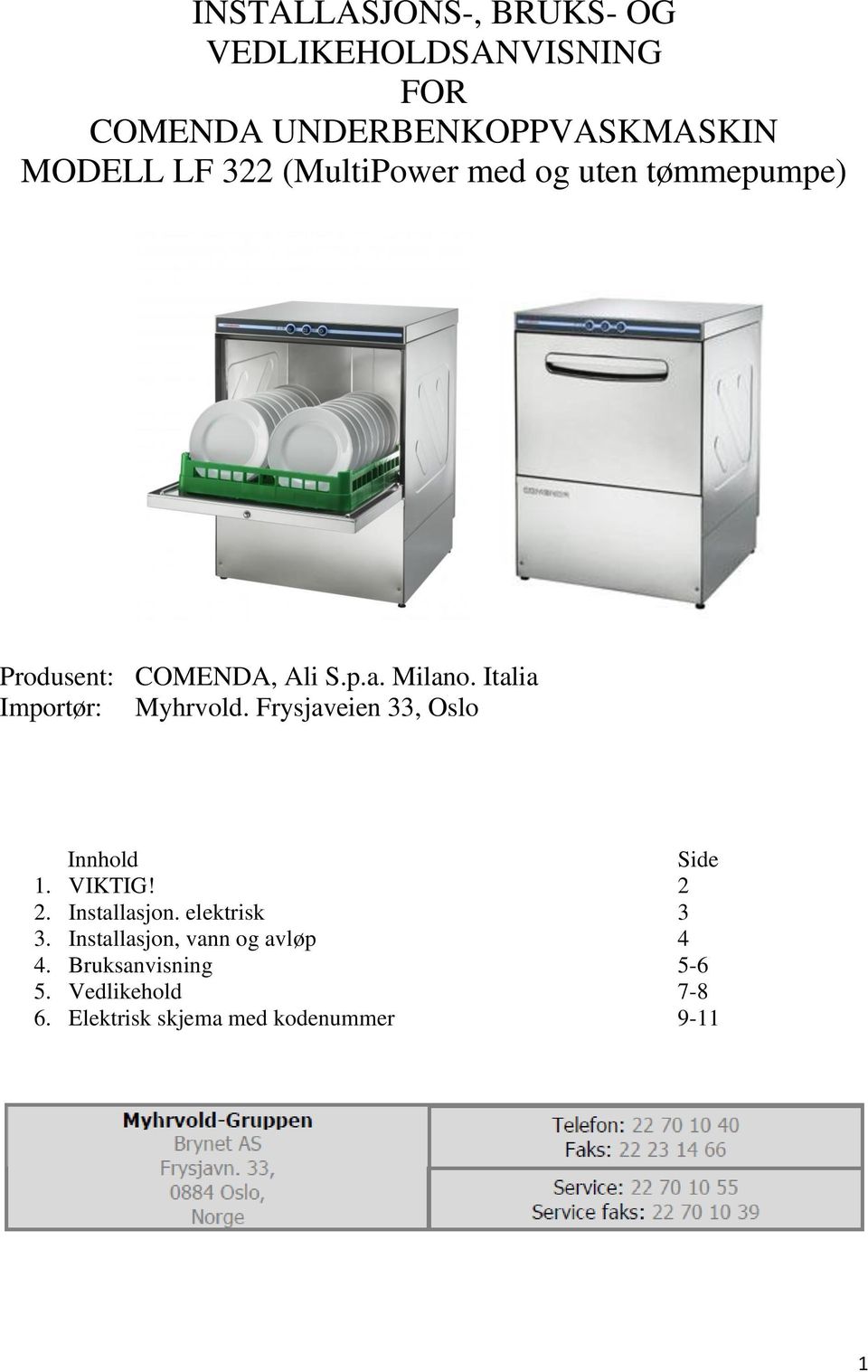 Italia Importør: Myhrvold. Frysjaveien 33, Oslo Innhold Side 1. VIKTIG! 2 2. Installasjon.
