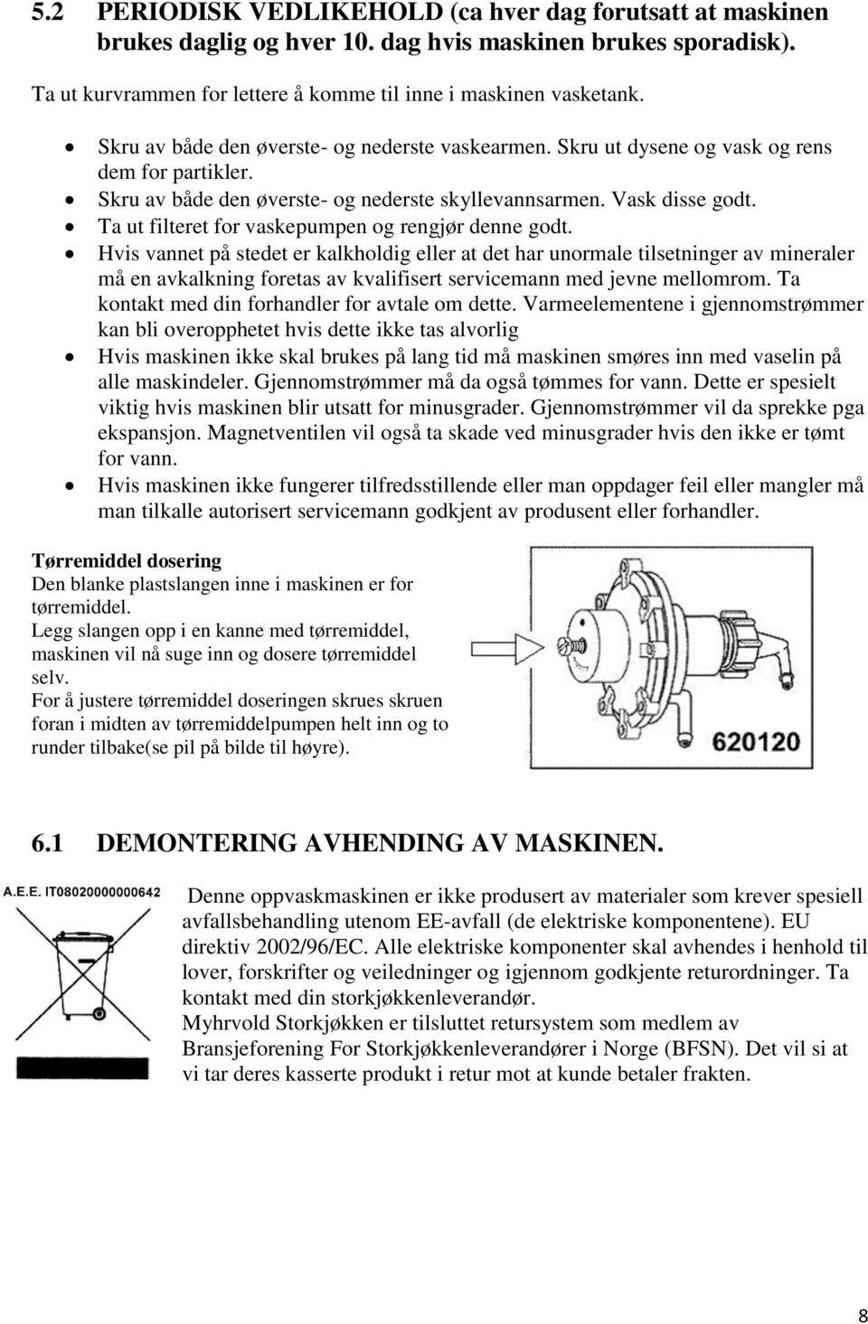 Ta ut filteret for vaskepumpen og rengjør denne godt.