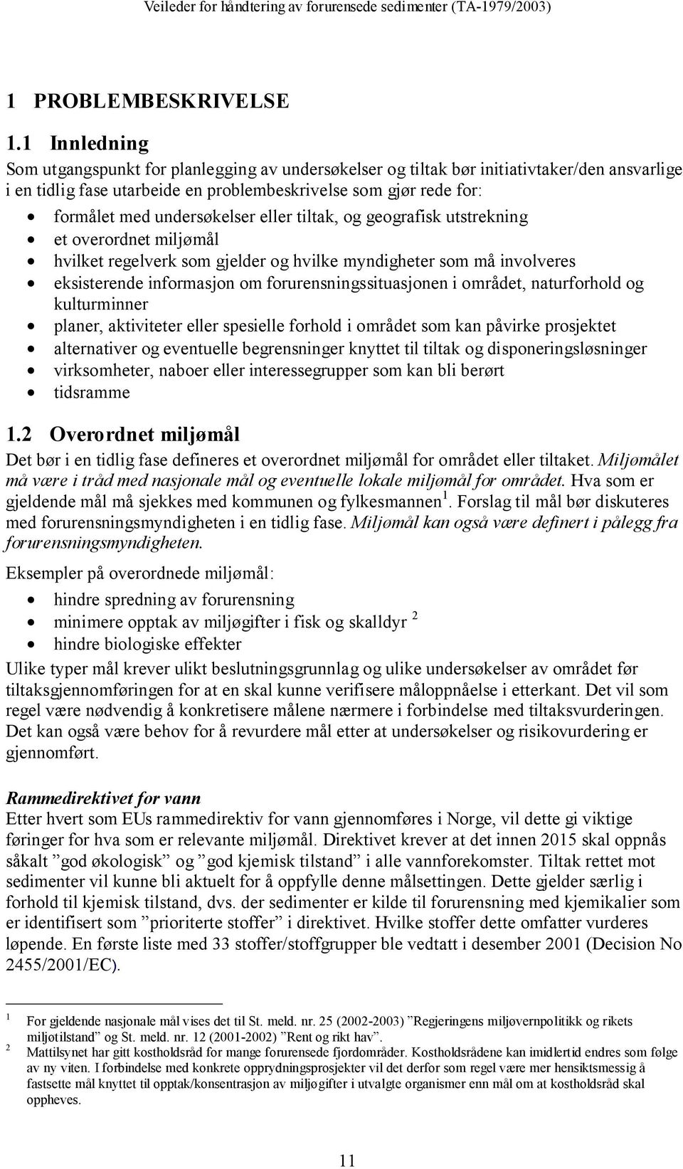 undersøkelser eller tiltak, og geografisk utstrekning et overordnet miljømål hvilket regelverk som gjelder og hvilke myndigheter som må involveres eksisterende informasjon om forurensningssituasjonen