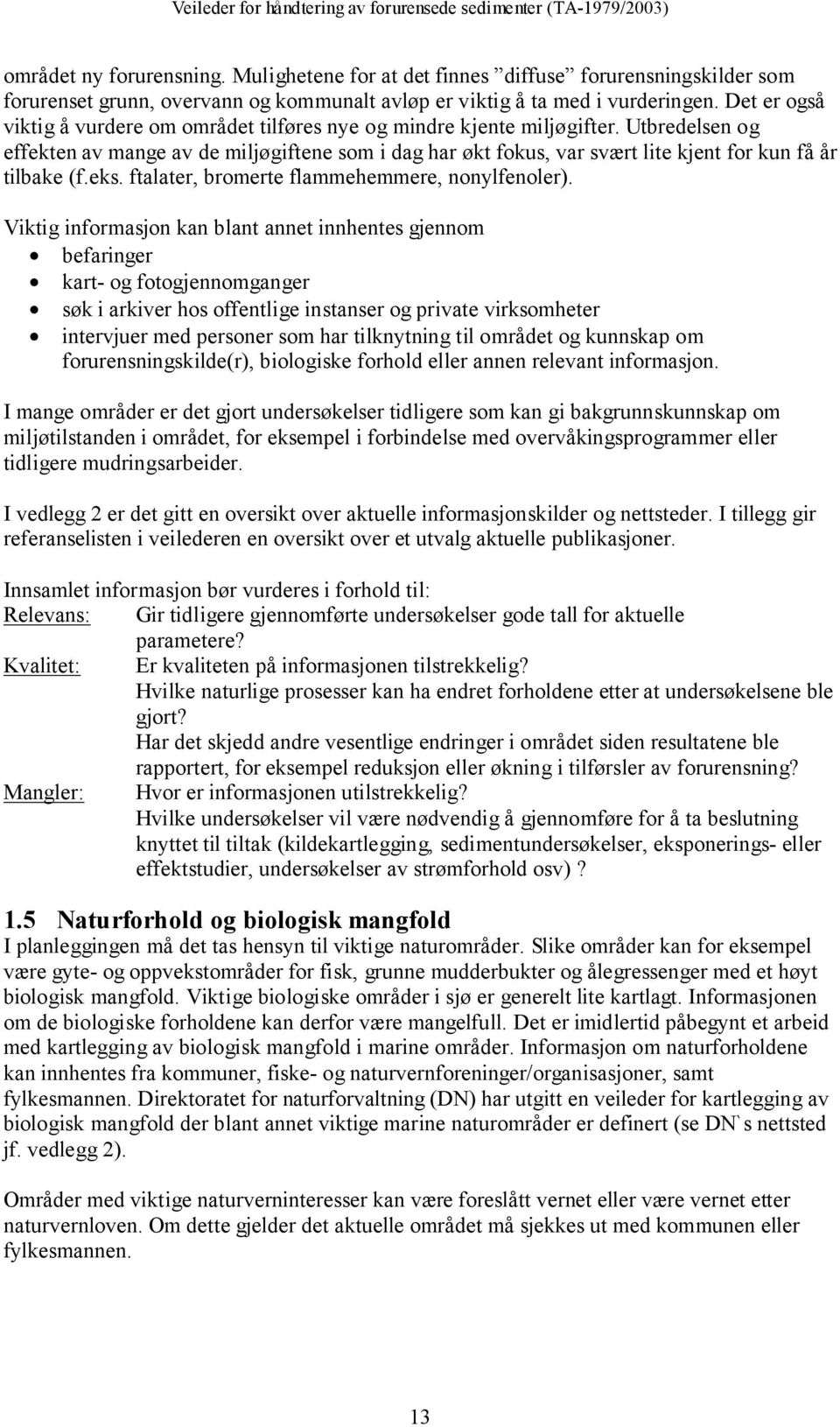 Utbredelsen og effekten av mange av de miljøgiftene som i dag har økt fokus, var svært lite kjent for kun få år tilbake (f.eks. ftalater, bromerte flammehemmere, nonylfenoler).