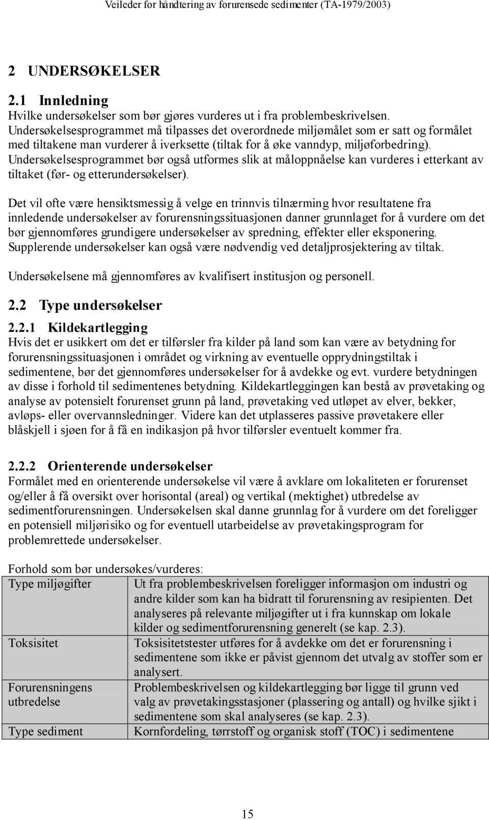 Undersøkelsesprogrammet bør også utformes slik at måloppnåelse kan vurderes i etterkant av tiltaket (før- og etterundersøkelser).