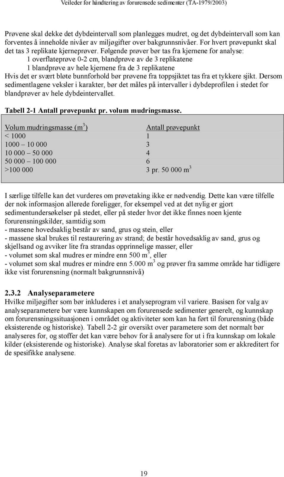 Følgende prøver bør tas fra kjernene for analyse: 1 overflateprøve 0-2 cm, blandprøve av de 3 replikatene 1 blandprøve av hele kjernene fra de 3 replikatene Hvis det er svært bløte bunnforhold bør