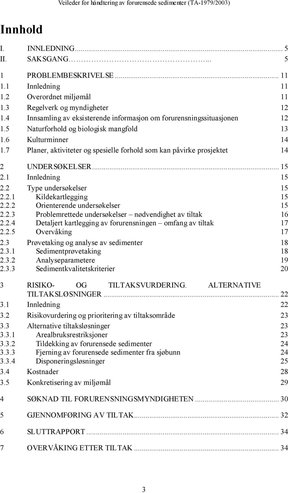 7 Planer, aktiviteter og spesielle forhold som kan påvirke prosjektet 14 2 UNDERSØKELSER... 15 2.1 Innledning 15 2.2 Type undersøkelser 15 2.2.1 Kildekartlegging 15 2.2.2 Orienterende undersøkelser 15 2.