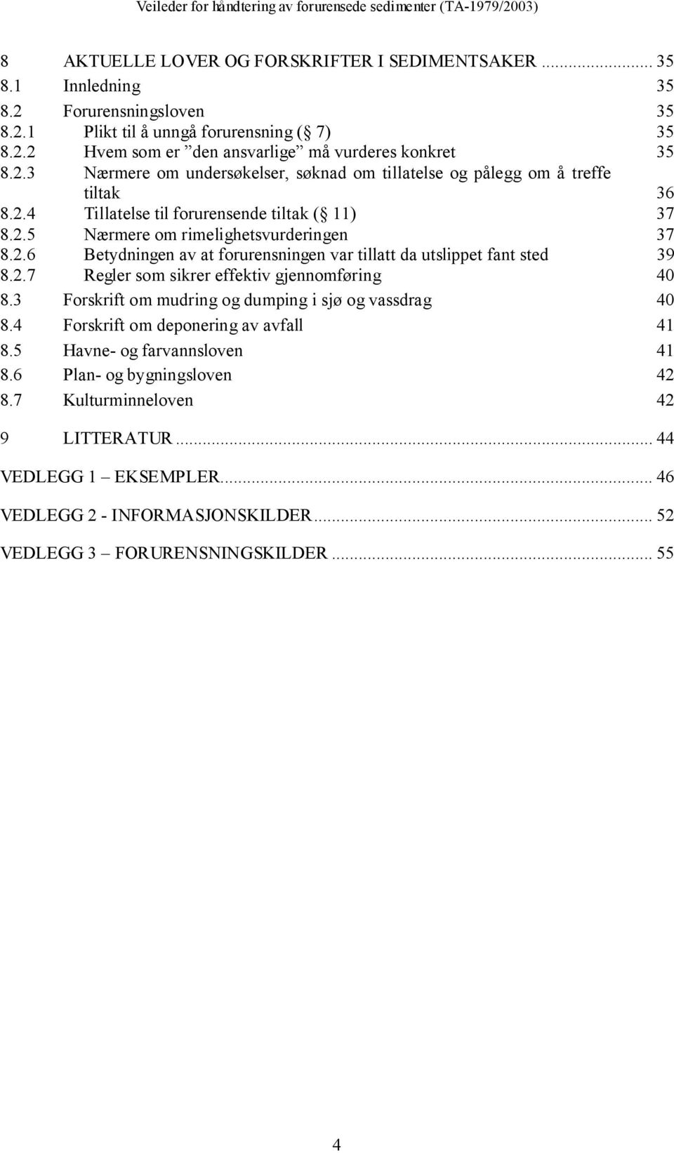 2.7 Regler som sikrer effektiv gjennomføring 40 8.3 Forskrift om mudring og dumping i sjø og vassdrag 40 8.4 Forskrift om deponering av avfall 41 8.5 Havne- og farvannsloven 41 8.