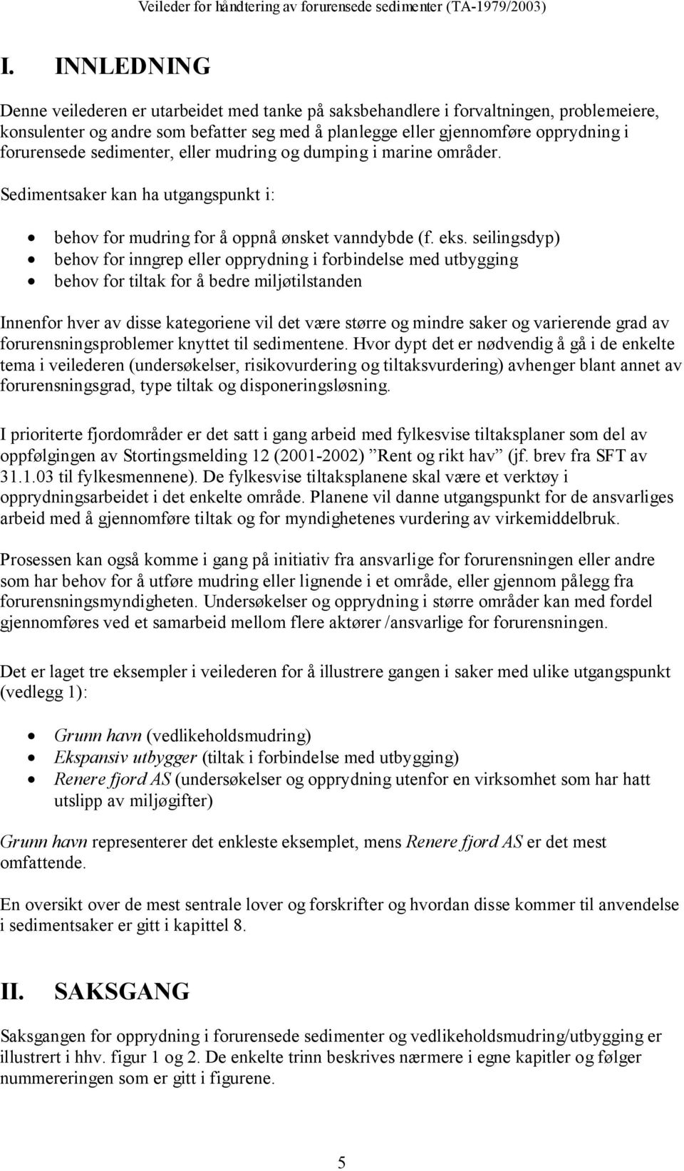 seilingsdyp) behov for inngrep eller opprydning i forbindelse med utbygging behov for tiltak for å bedre miljøtilstanden Innenfor hver av disse kategoriene vil det være større og mindre saker og