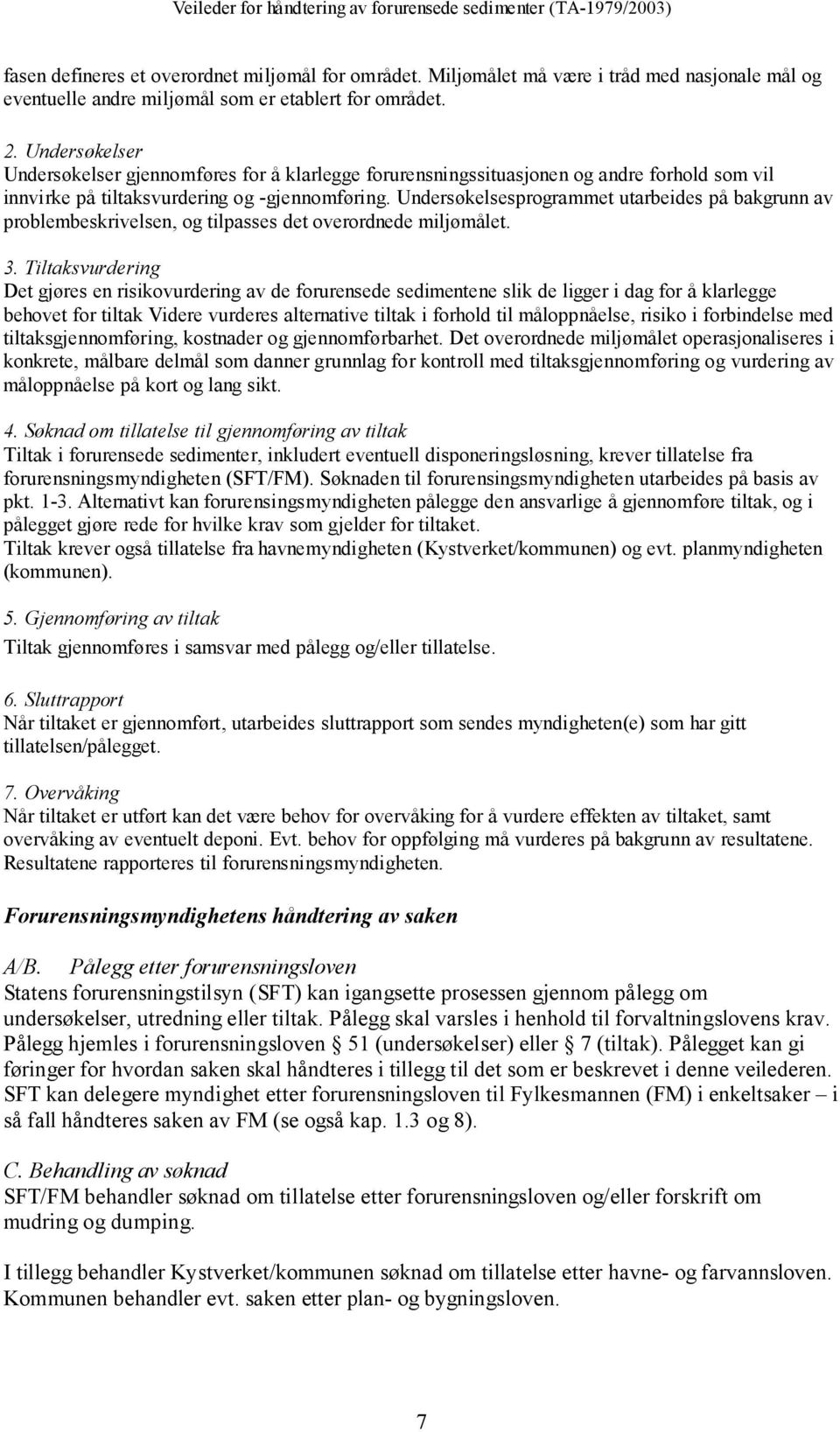 Undersøkelsesprogrammet utarbeides på bakgrunn av problembeskrivelsen, og tilpasses det overordnede miljømålet. 3.