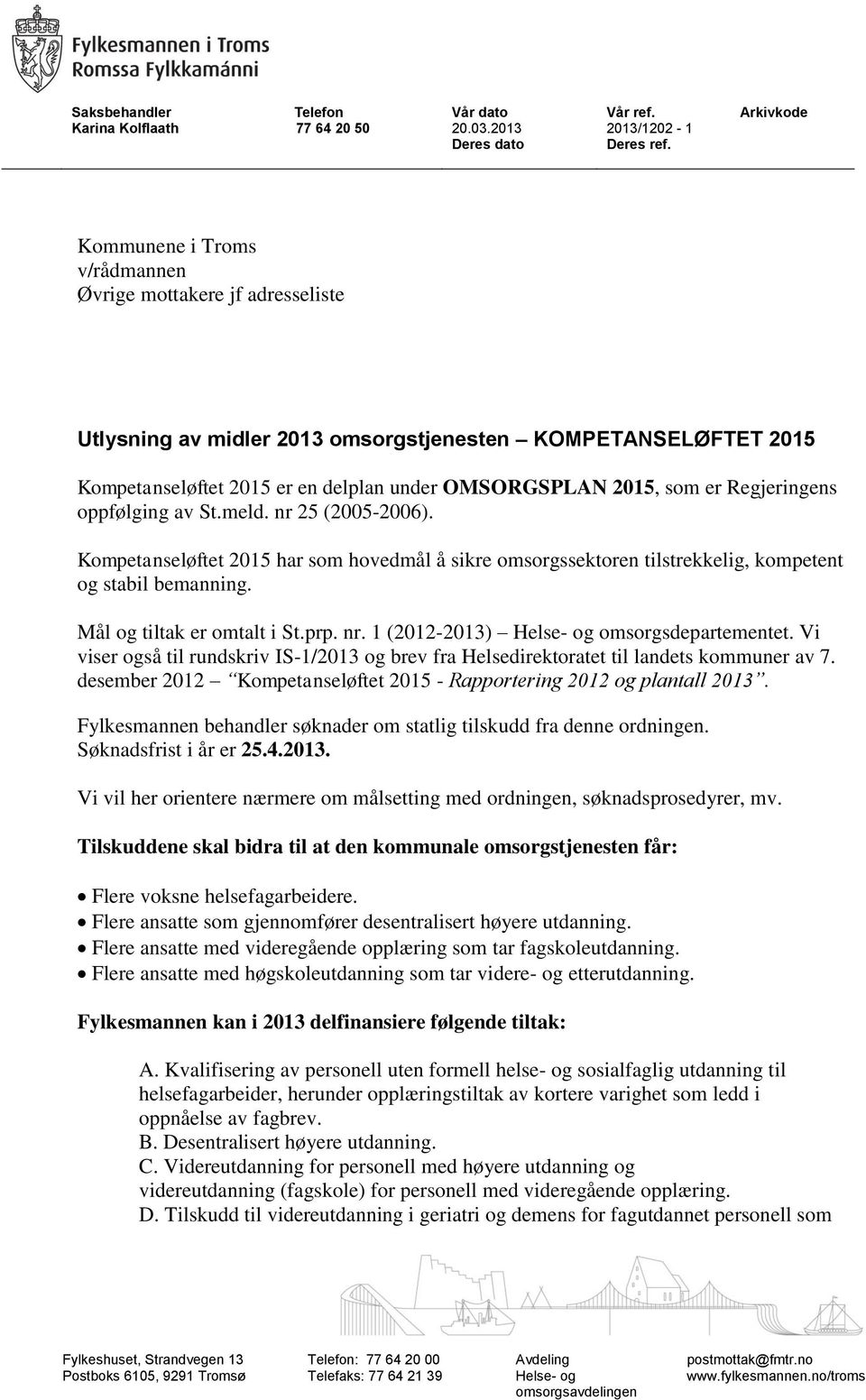 Regjeringens oppfølging av St.meld. nr 25 (2005-2006). Kompetanseløftet 2015 har som hovedmål å sikre omsorgssektoren tilstrekkelig, kompetent og stabil bemanning. Mål og tiltak er omtalt i St.prp.