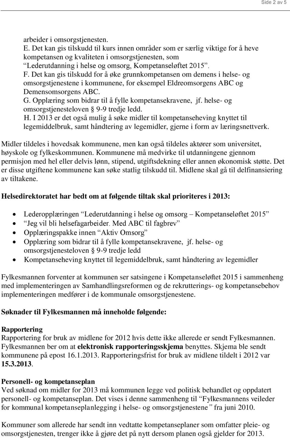 Det kan gis tilskudd for å øke grunnkompetansen om demens i helse- og omsorgstjenestene i kommunene, for eksempel Eldreomsorgens ABC og Demensomsorgens ABC. G.