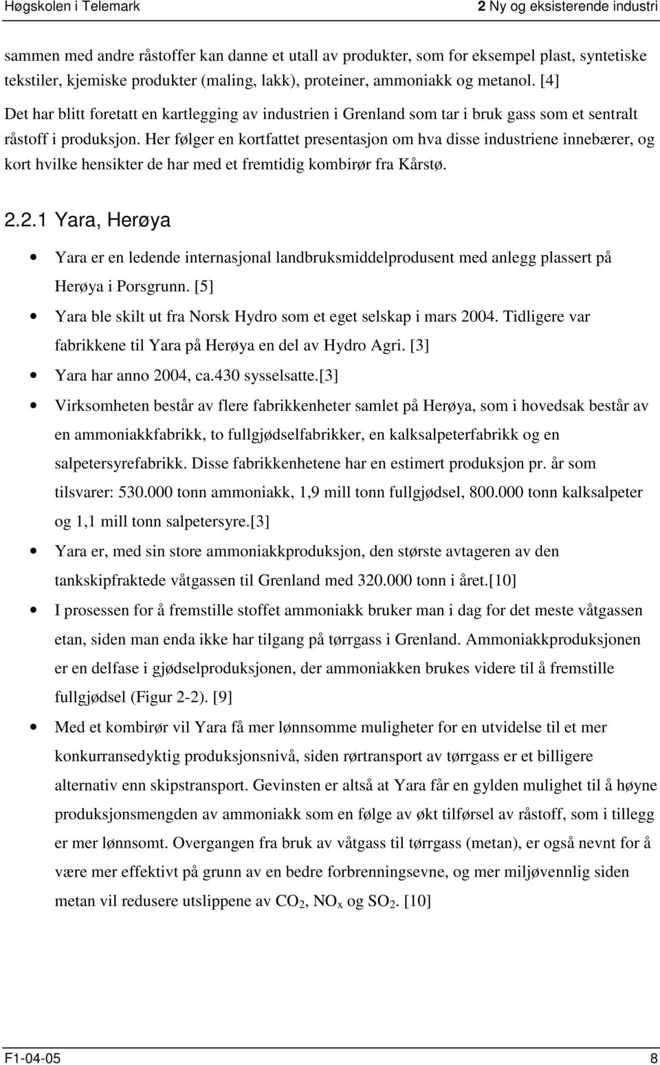 Her følger en kortfattet presentasjon om hva disse industriene innebærer, og kort hvilke hensikter de har med et fremtidig kombirør fra Kårstø. 2.