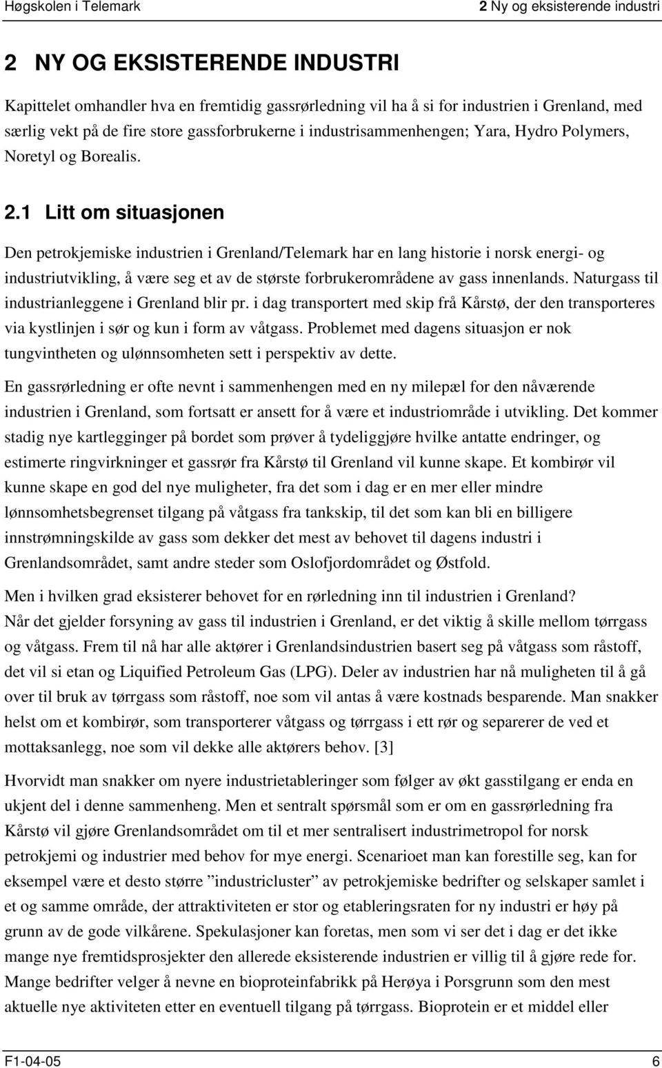 1 Litt om situasjonen Den petrokjemiske industrien i Grenland/Telemark har en lang historie i norsk energi- og industriutvikling, å være seg et av de største forbrukerområdene av gass innenlands.