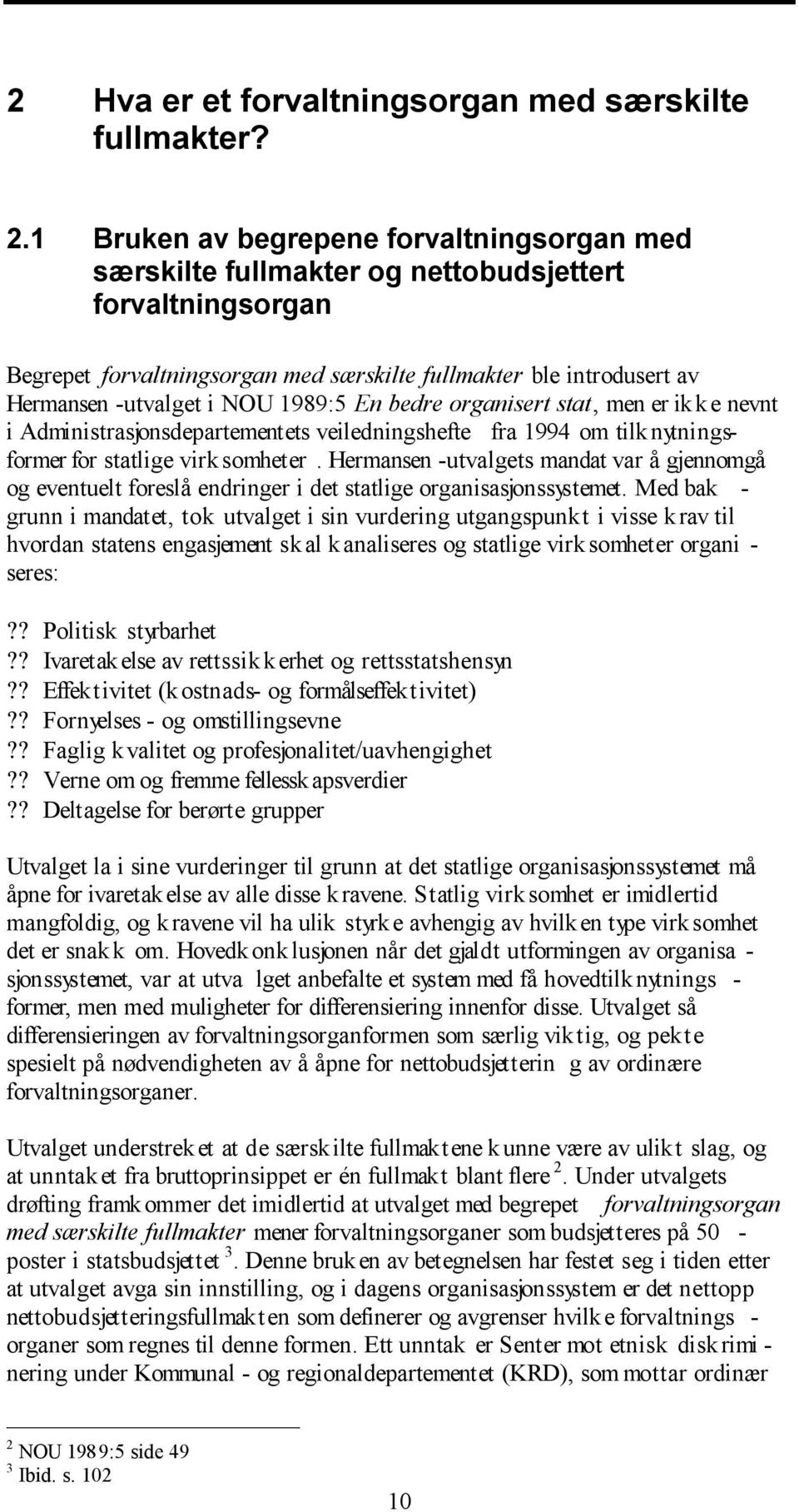 1989:5 En bedre organisert stat, men er ikke nevnt i Administrasjonsdepartementets veiledningshefte fra 1994 om tilknytningsformer for statlige virksomheter.