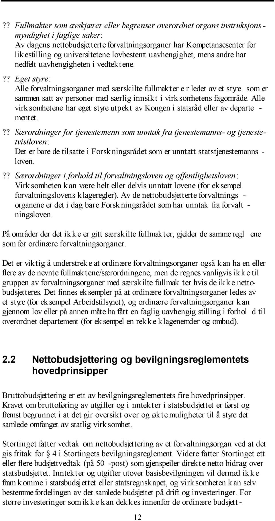 ?? Eget styre: Alle forvaltningsorganer med særskilte fullmakter e r ledet av et styre som er sammen satt av personer med særlig innsikt i virksomhetens fagområde.