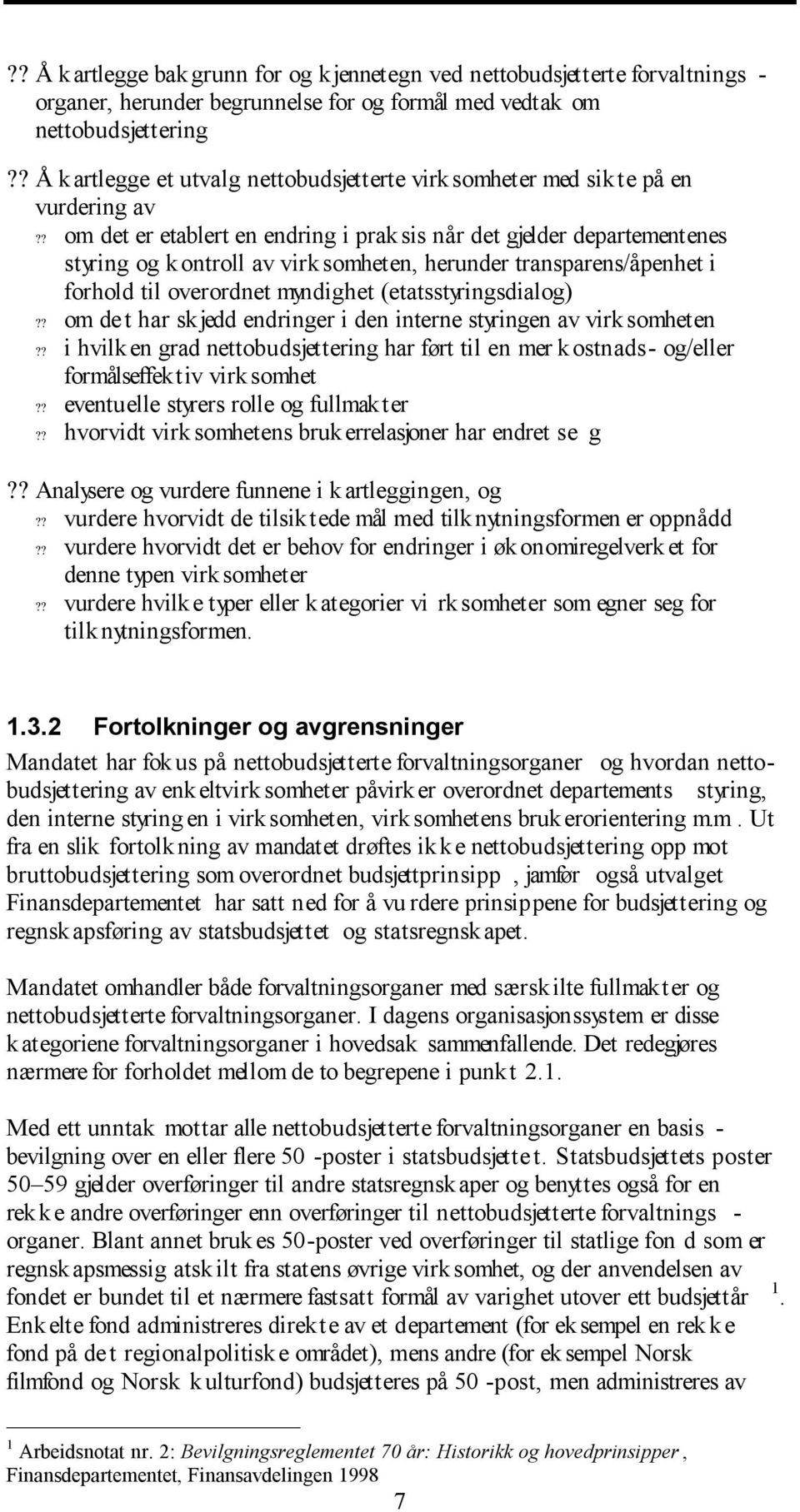 ? om det er etablert en endring i praksis når det gjelder departementenes styring og kontroll av virksomheten, herunder transparens/åpenhet i forhold til overordnet myndighet (etatsstyringsdialog)?