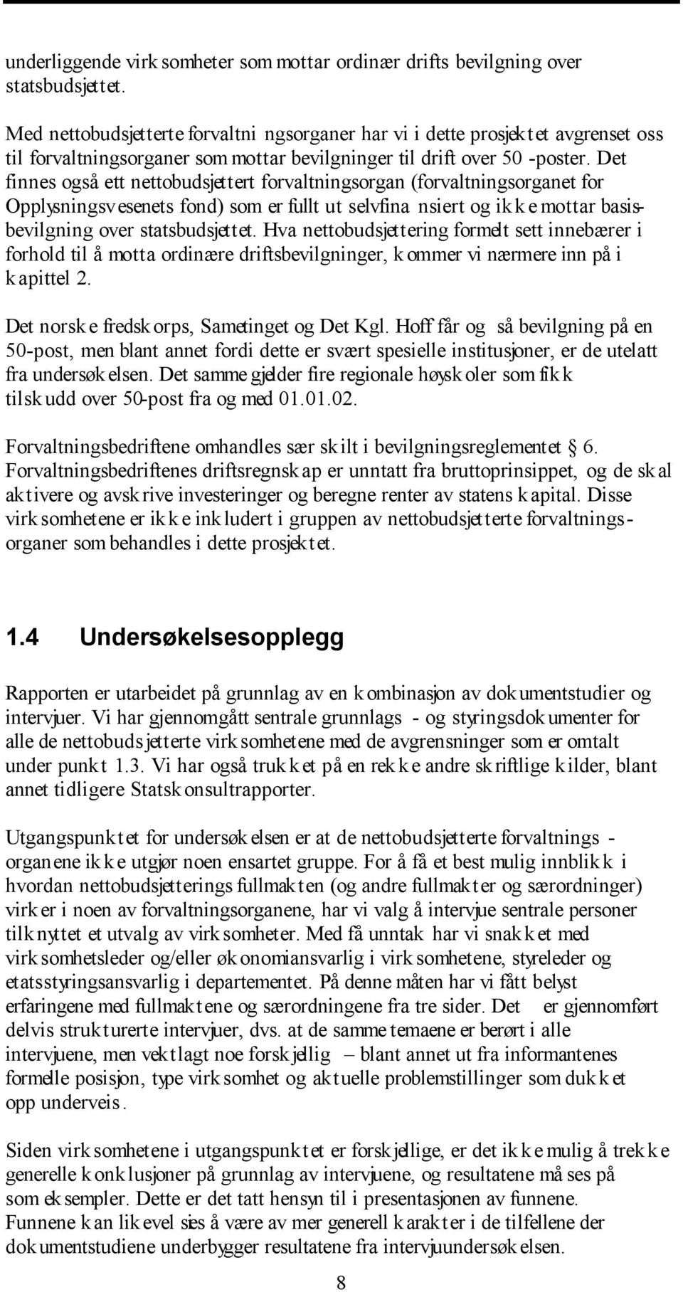 Det finnes også ett nettobudsjettert forvaltningsorgan (forvaltningsorganet for Opplysningsvesenets fond) som er fullt ut selvfina nsiert og ikke mottar basisbevilgning over statsbudsjettet.