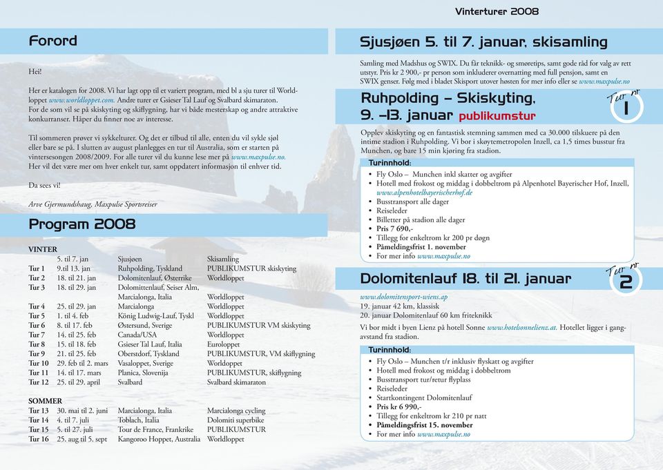 Vi har lagt opp til et variert program, med bl a sju turer til www.worldloppet.com. Andre turer er Gsieser Tal Lauf og Svalbard skimaraton.