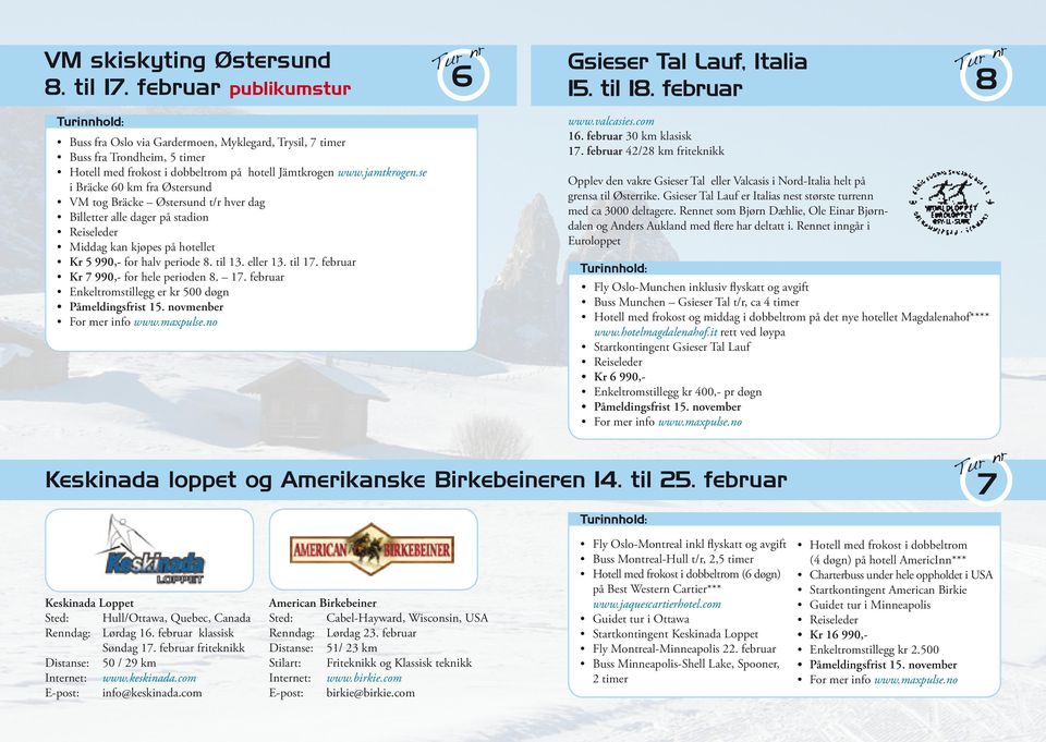 se i Bräcke 60 km fra Østersund VM tog Bräcke Østersund t/r hver dag Billetter alle dager på stadion Middag kan kjøpes på hotellet Kr 5 990,- for halv periode 8. til 13. eller 13. til 17.