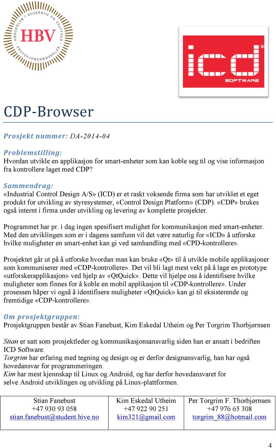 «CDP» brukes også internt i firma under utvikling og levering av komplette prosjekter. Programmet har pr. i dag ingen spesifisert mulighet for kommunikasjon med smart-enheter.