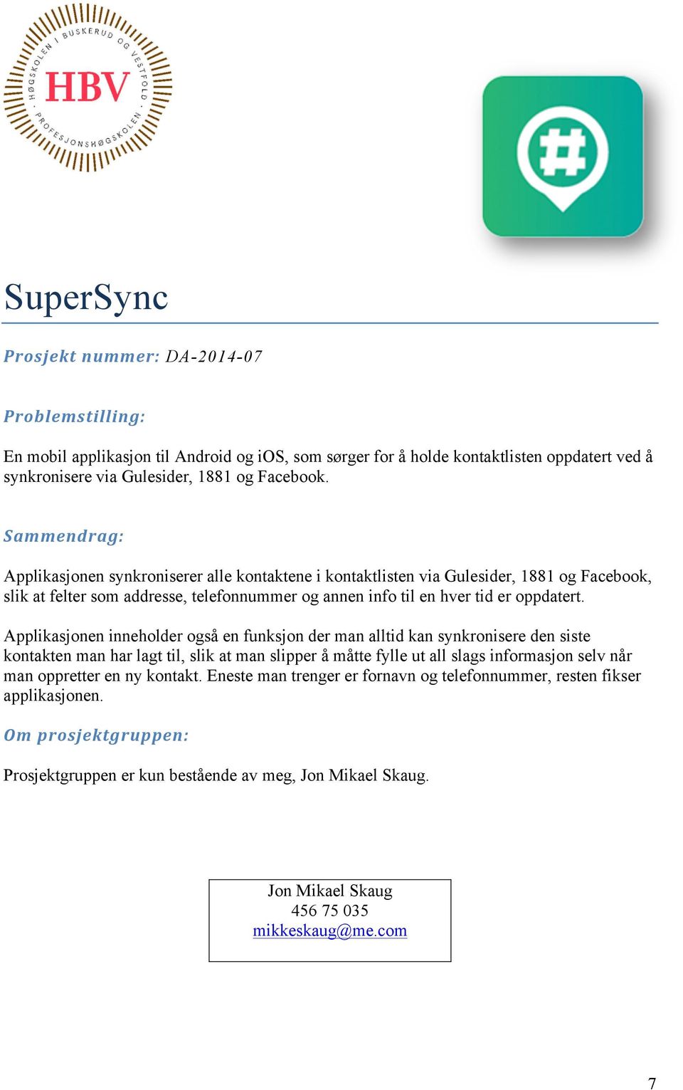 Applikasjonen inneholder også en funksjon der man alltid kan synkronisere den siste kontakten man har lagt til, slik at man slipper å måtte fylle ut all slags informasjon selv når man