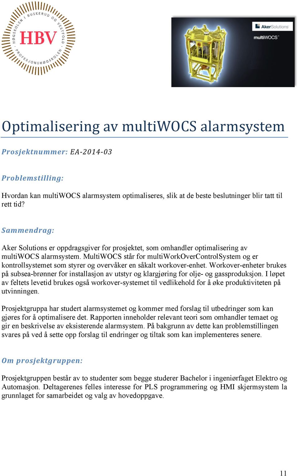 MultiWOCS står for multiworkovercontrolsystem og er kontrollsystemet som styrer og overvåker en såkalt workover-enhet.