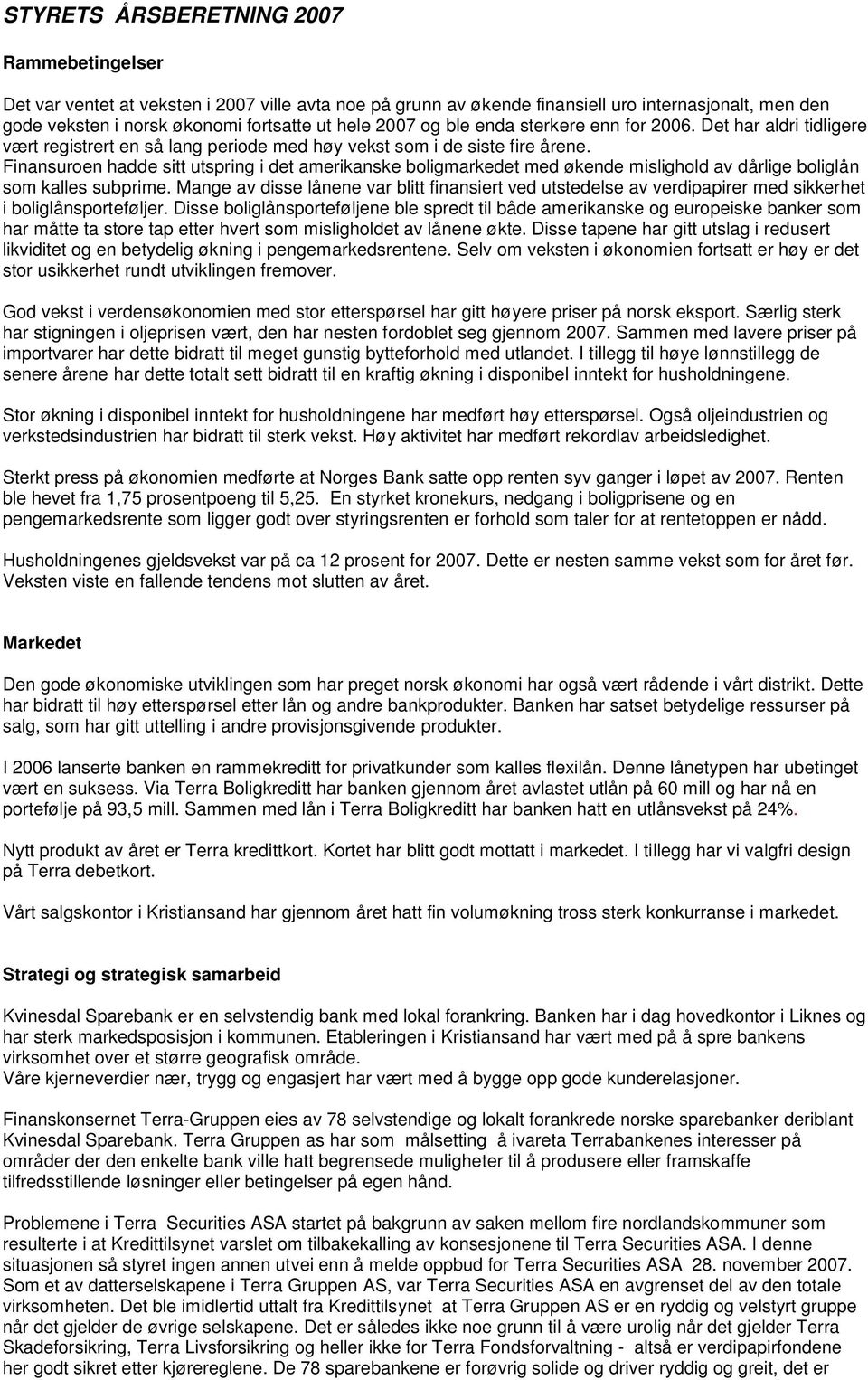 Finansuroen hadde sitt utspring i det amerikanske boligmarkedet med økende mislighold av dårlige boliglån som kalles subprime.