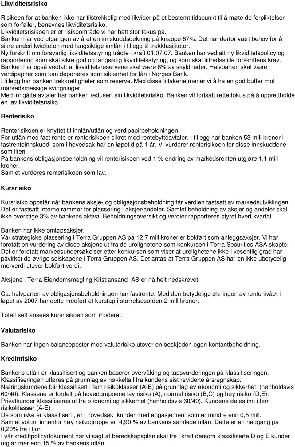 Det har derfor vært behov for å sikre underlikviditeten med langsiktige innlån i tillegg til trekkfasiliteter. Ny forskrift om forsvarlig likviditetsstyring trådte i kraft 01.07.