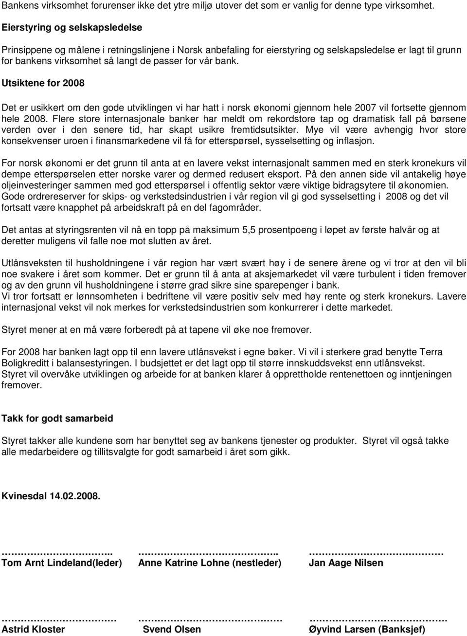 Utsiktene for 2008 Det er usikkert om den gode utviklingen vi har hatt i norsk økonomi gjennom hele 2007 vil fortsette gjennom hele 2008.