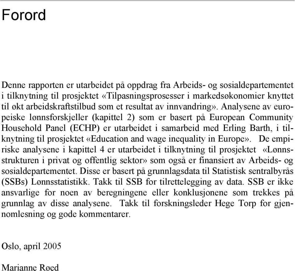 Analysene av europeiske lønnsforskjeller (kapittel 2) som er basert på European Community Household Panel (ECHP) er utarbeidet i samarbeid med Erling Barth, i tilknytning til prosjektet «Education