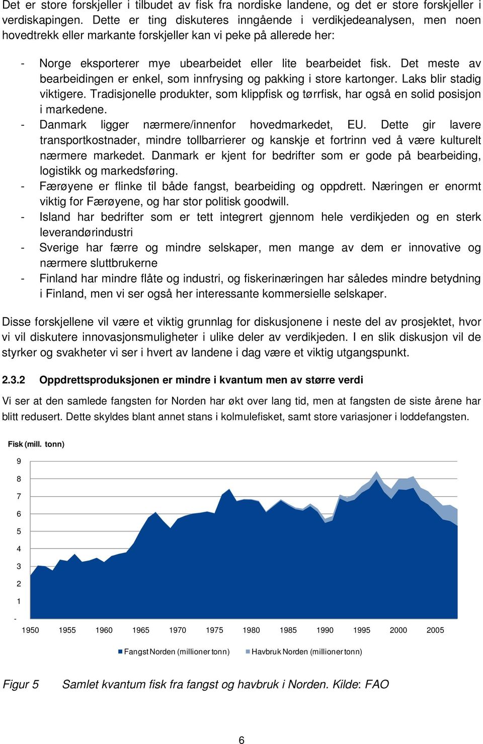 Det meste av bearbeidingen er enkel, som innfrysing og pakking i store kartonger. Laks blir stadig viktigere.