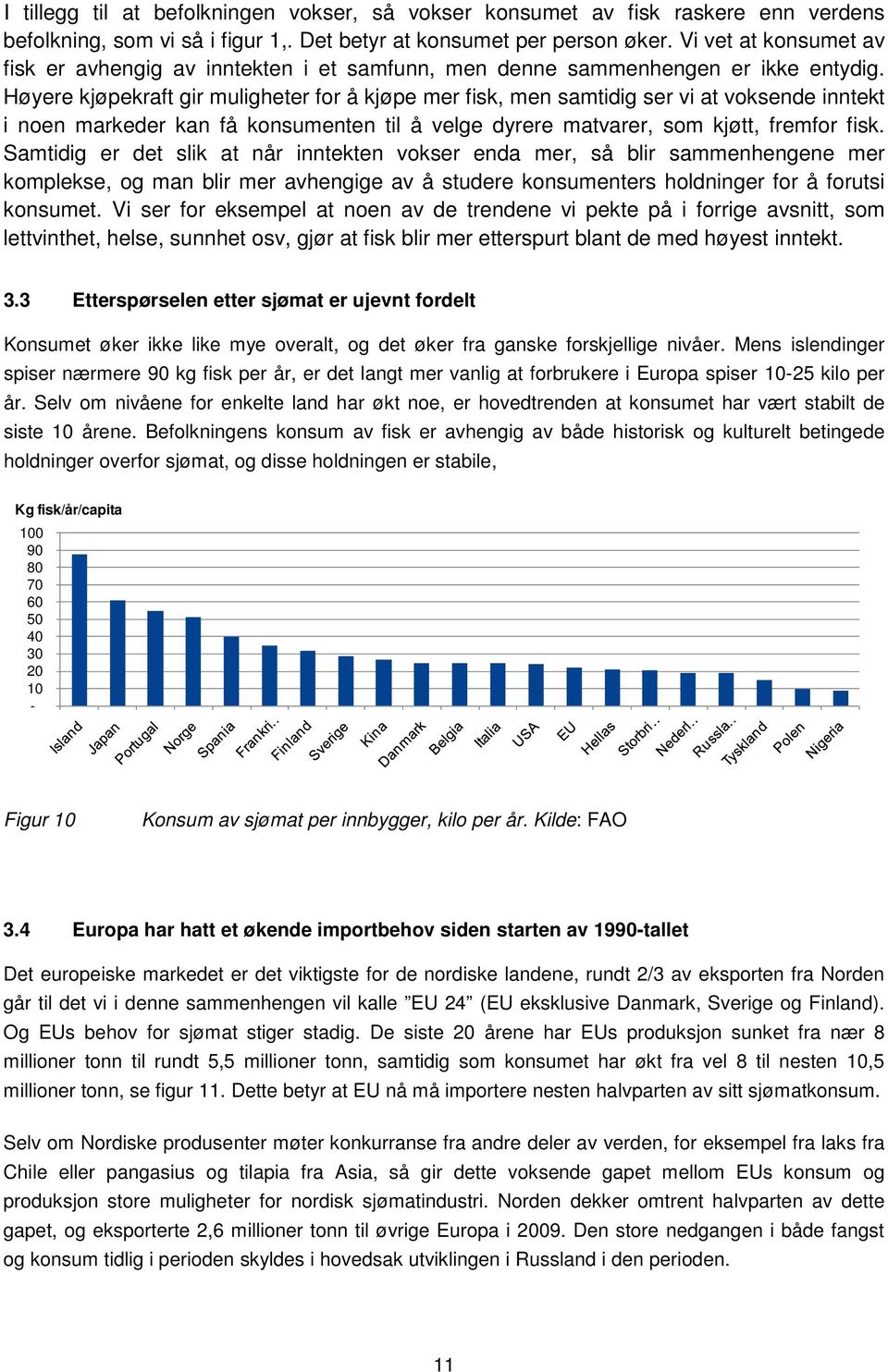 Høyere kjøpekraft gir muligheter for å kjøpe mer fisk, men samtidig ser vi at voksende inntekt i noen markeder kan få konsumenten til å velge dyrere matvarer, som kjøtt, fremfor fisk.