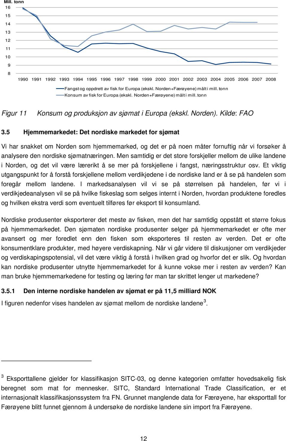 5 Hjemmemarkedet: Det nordiske markedet for sjømat Vi har snakket om Norden som hjemmemarked, og det er på noen måter fornuftig når vi forsøker å analysere den nordiske sjømatnæringen.