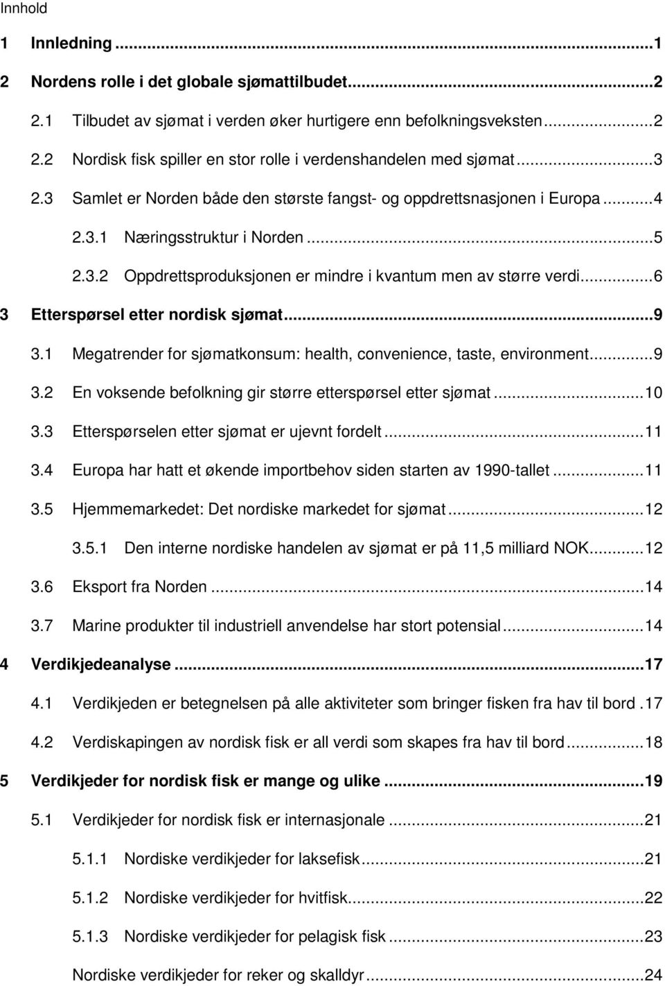 .. 6 3 Etterspørsel etter nordisk sjømat... 9 3.1 Megatrender for sjømatkonsum: health, convenience, taste, environment... 9 3.2 En voksende befolkning gir større etterspørsel etter sjømat... 10 3.