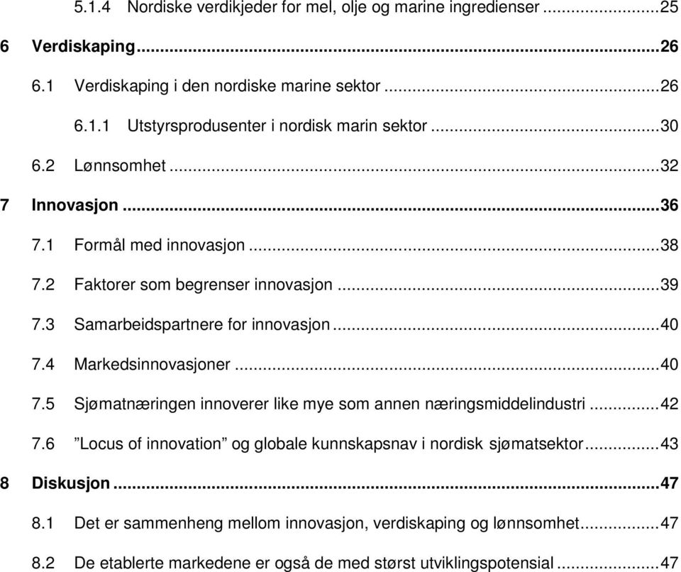 4 Markedsinnovasjoner... 40 7.5 Sjømatnæringen innoverer like mye som annen næringsmiddelindustri... 42 7.6 Locus of innovation og globale kunnskapsnav i nordisk sjømatsektor.