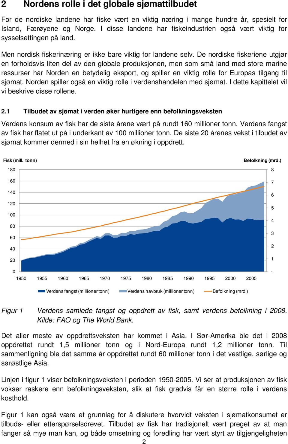 De nordiske fiskeriene utgjør en forholdsvis liten del av den globale produksjonen, men som små land med store marine ressurser har Norden en betydelig eksport, og spiller en viktig rolle for Europas