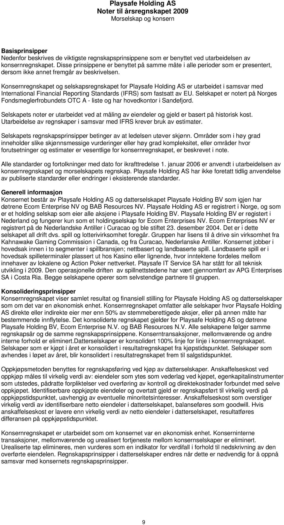 Konsernregnskapet og selskapsregnskapet for Playsafe Holding AS er utarbeidet i samsvar med International Financial Reporting Standards (IFRS) som fastsatt av EU.