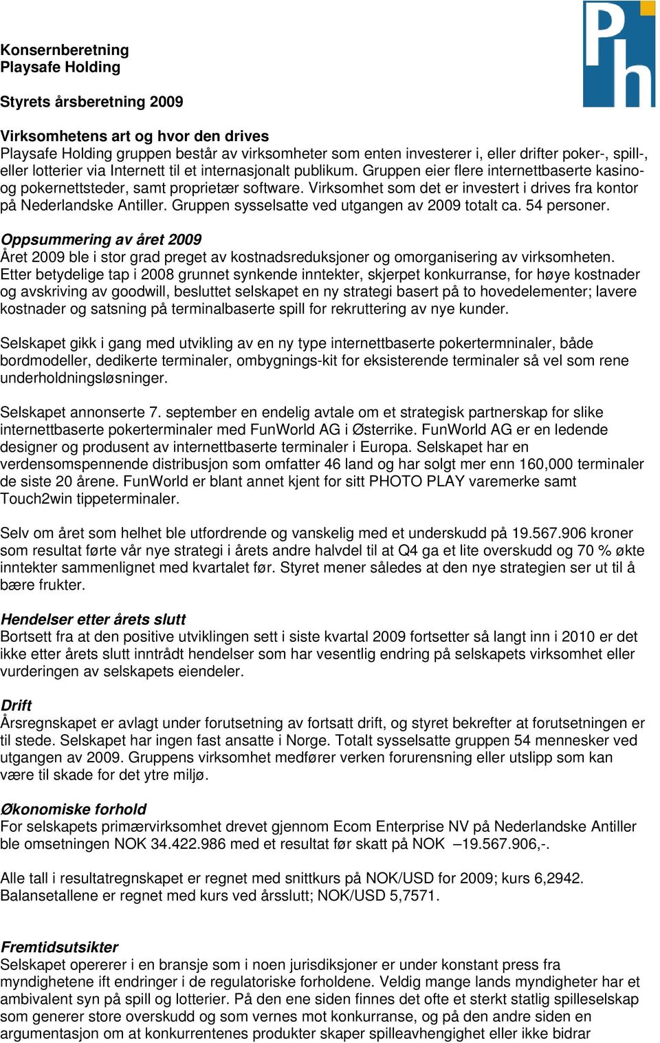 Virksomhet som det er investert i drives fra kontor på Nederlandske Antiller. Gruppen sysselsatte ved utgangen av 2009 totalt ca. 54 personer.