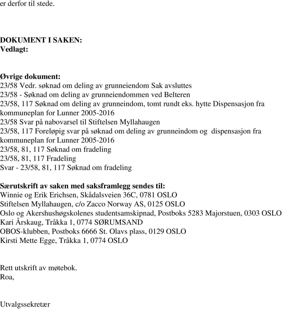 hytte Dispensasjon fra kommuneplan for Lunner 2005-2016 23/58 Svar på nabovarsel til Stiftelsen Myllahaugen 23/58, 117 Foreløpig svar på søknad om deling av grunneindom og dispensasjon fra