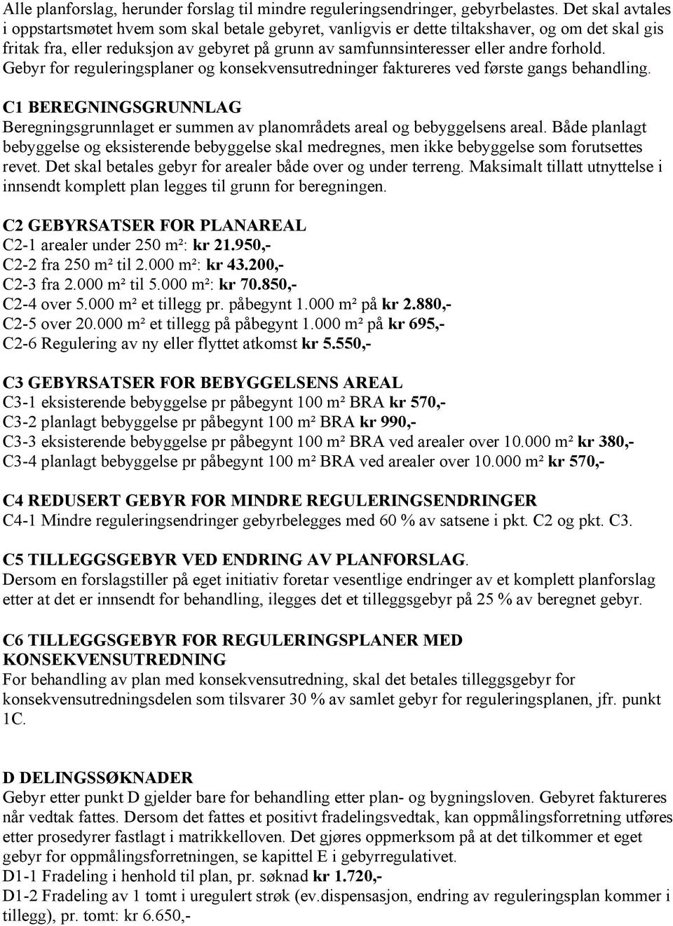 forhold. Gebyr for reguleringsplaner og konsekvensutredninger faktureres ved første gangs behandling. C1 BEREGNINGSGRUNNLAG Beregningsgrunnlaget er summen av planområdets areal og bebyggelsens areal.
