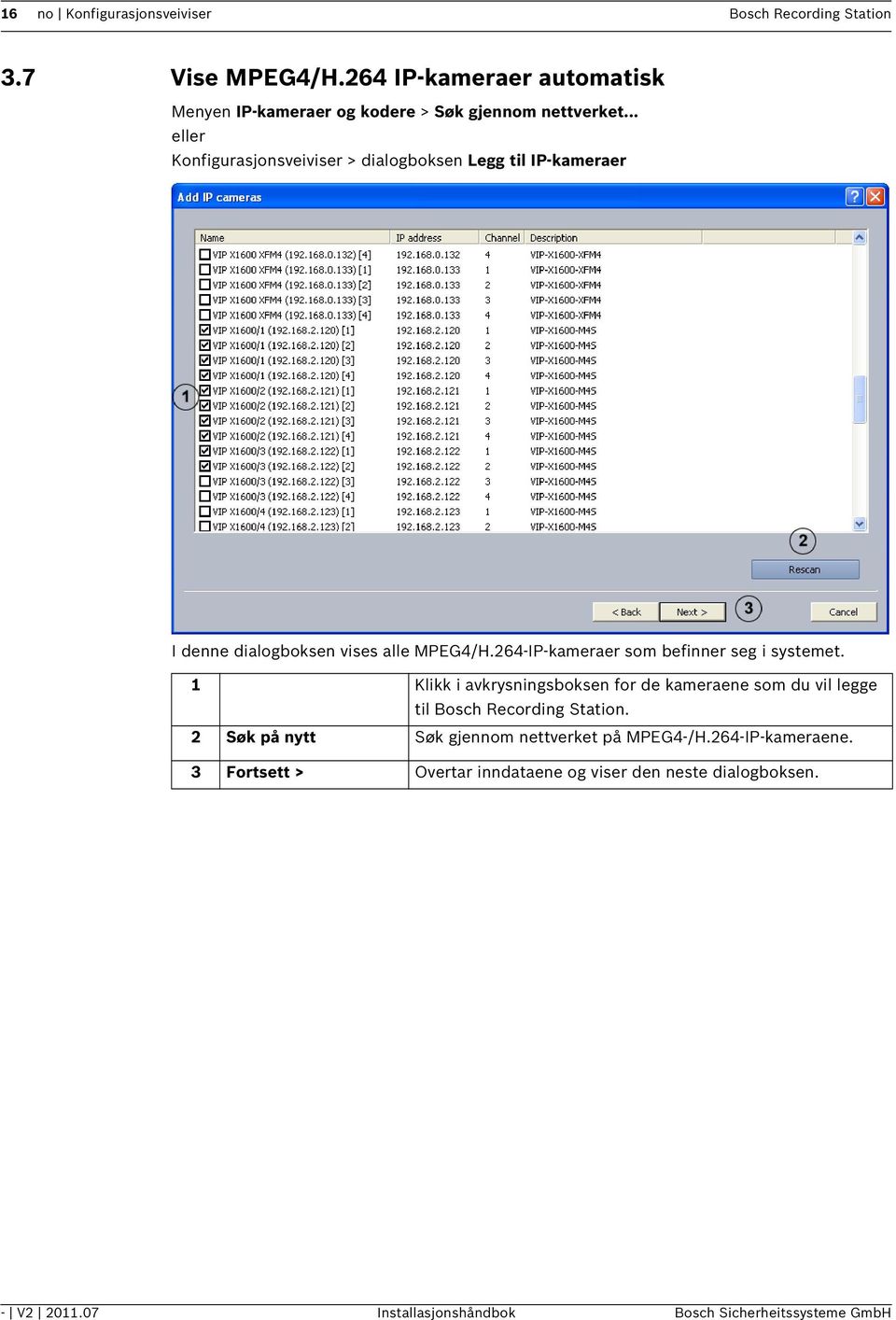 .. eller Konfigurasjonsveiviser > dialogboksen Legg til IP-kameraer I denne dialogboksen vises alle MPEG4/H.