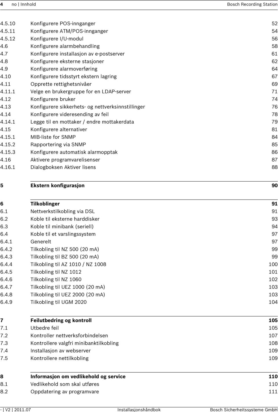 11 Opprette rettighetsnivåer 69 4.11.1 Velge en brukergruppe for en LDAP-server 71 4.12 Konfigurere bruker 74 4.13 Konfigurere sikkerhets- og nettverksinnstillinger 76 4.