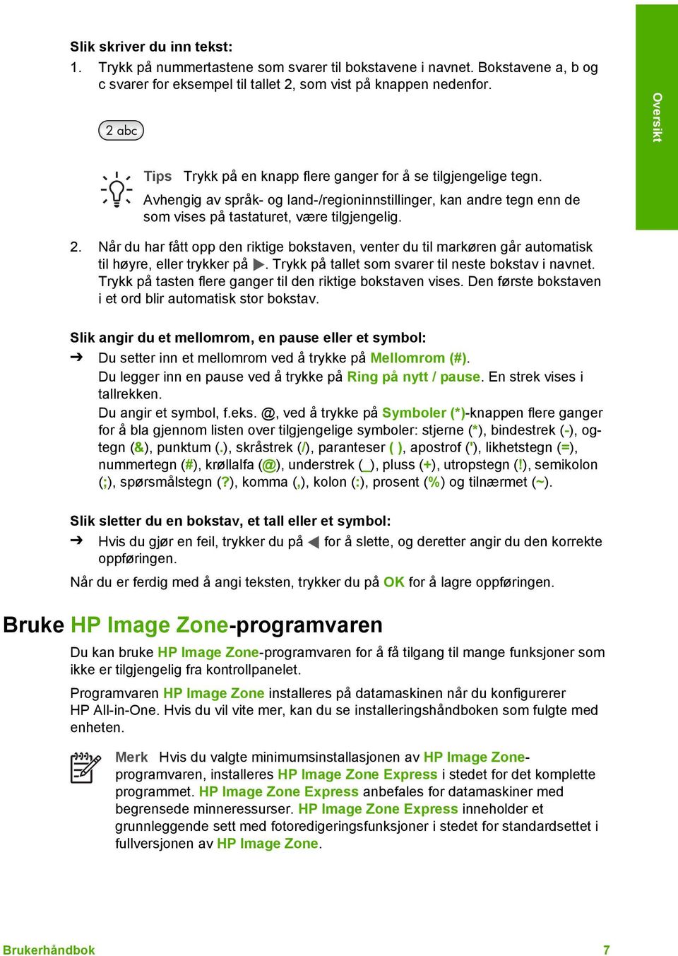 Når du har fått opp den riktige bokstaven, venter du til markøren går automatisk til høyre, eller trykker på. Trykk på tallet som svarer til neste bokstav i navnet.