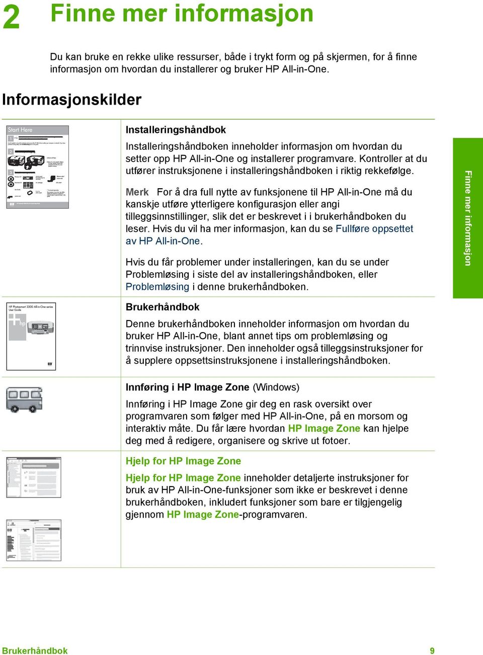 Kontroller at du utfører instruksjonene i installeringshåndboken i riktig rekkefølge.