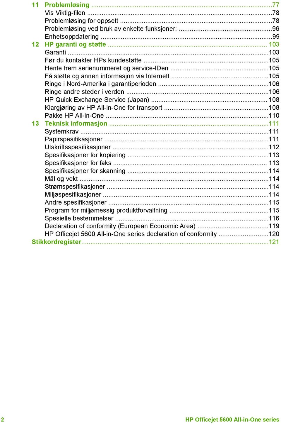 ..106 Ringe andre steder i verden...106 HP Quick Exchange Service (Japan)... 108 Klargjøring av HP All-in-One for transport...108 Pakke HP All-in-One...110 13 Teknisk informasjon...111 Systemkrav.