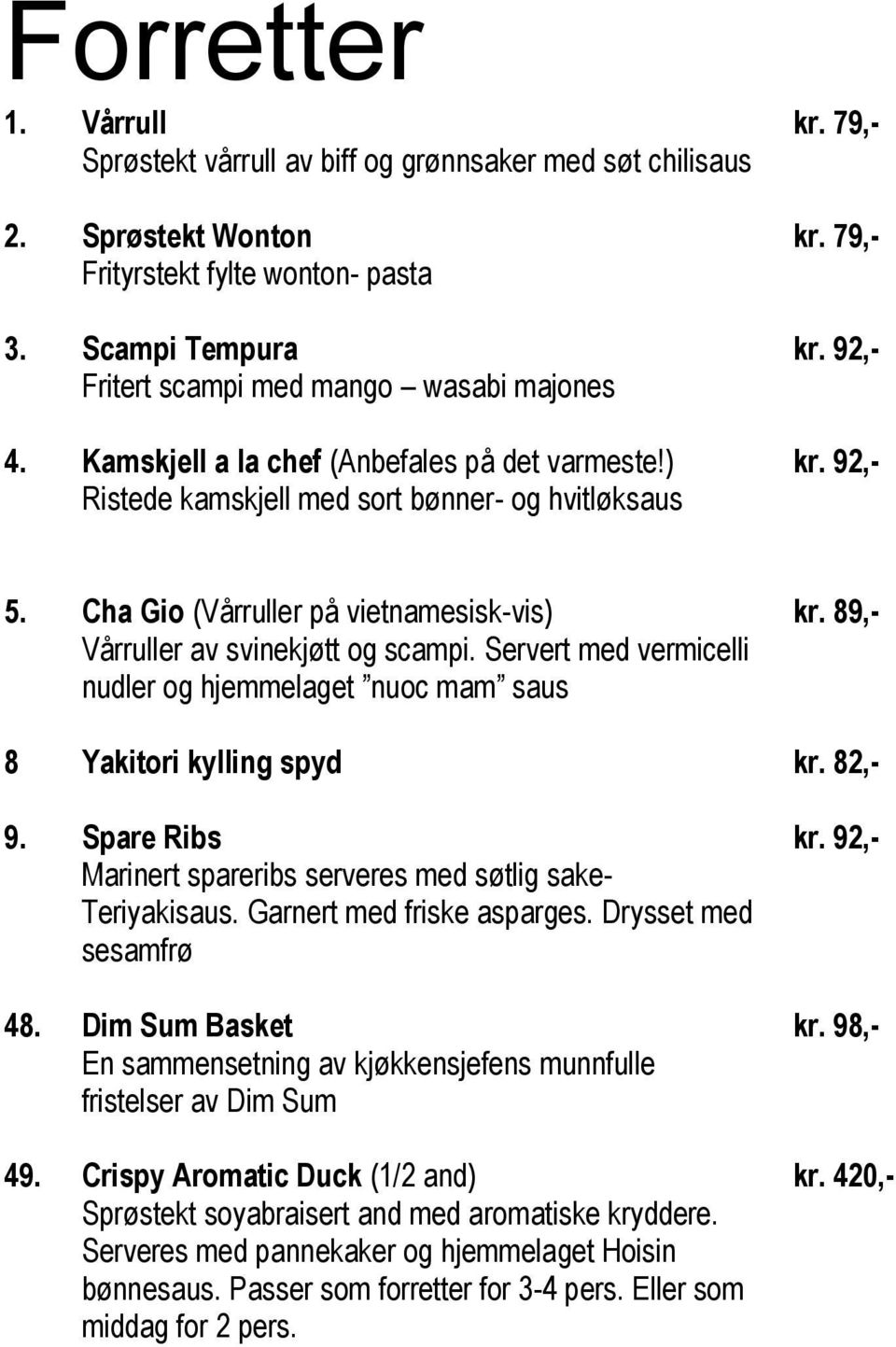 Cha Gio (Vårruller på vietnamesisk-vis) Vårruller av svinekjøtt og scampi. Servert med vermicelli nudler og hjemmelaget nuoc mam saus kr. 89,- 8 Yakitori kylling spyd kr. 82,- 9.