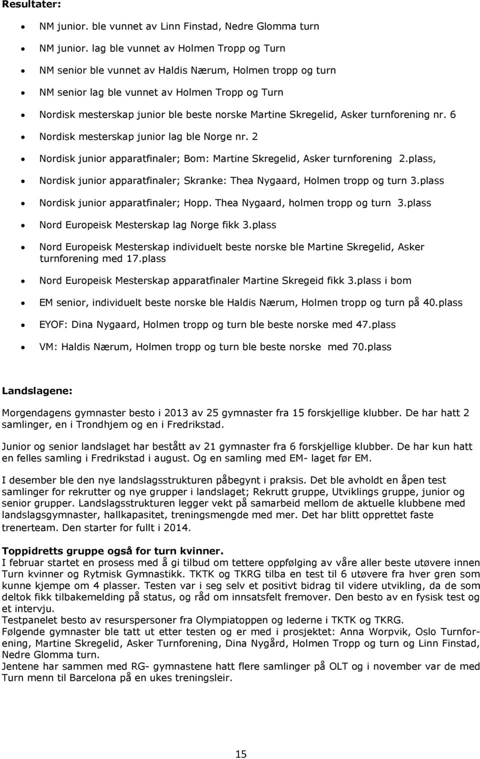 Skregelid, Asker turnforening nr. 6 Nordisk mesterskap junior lag ble Norge nr. 2 Nordisk junior apparatfinaler; Bom: Martine Skregelid, Asker turnforening 2.