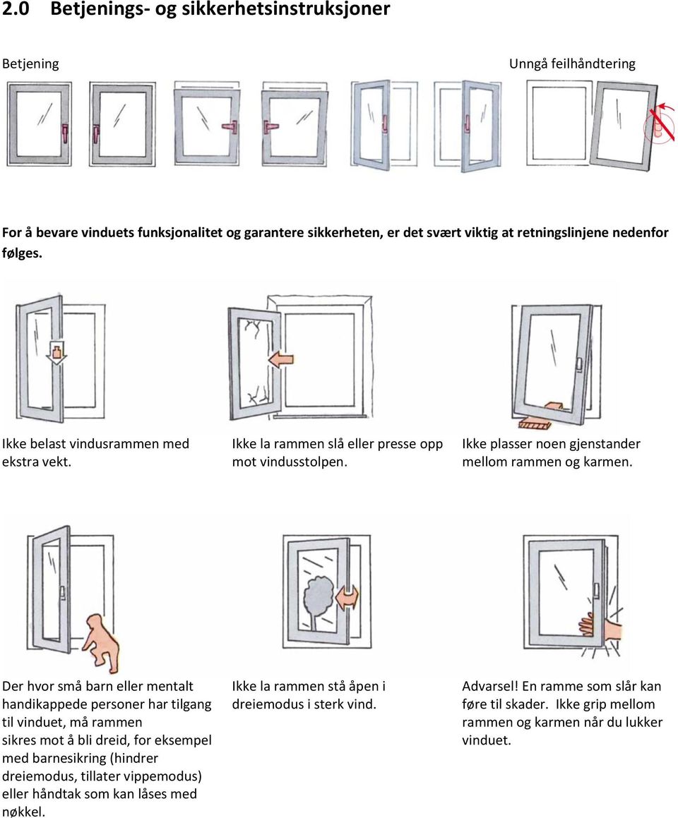 Der hvor små barn eller mentalt handikappede personer har tilgang til vinduet, må rammen sikres mot å bli dreid, for eksempel med barnesikring (hindrer dreiemodus, tillater