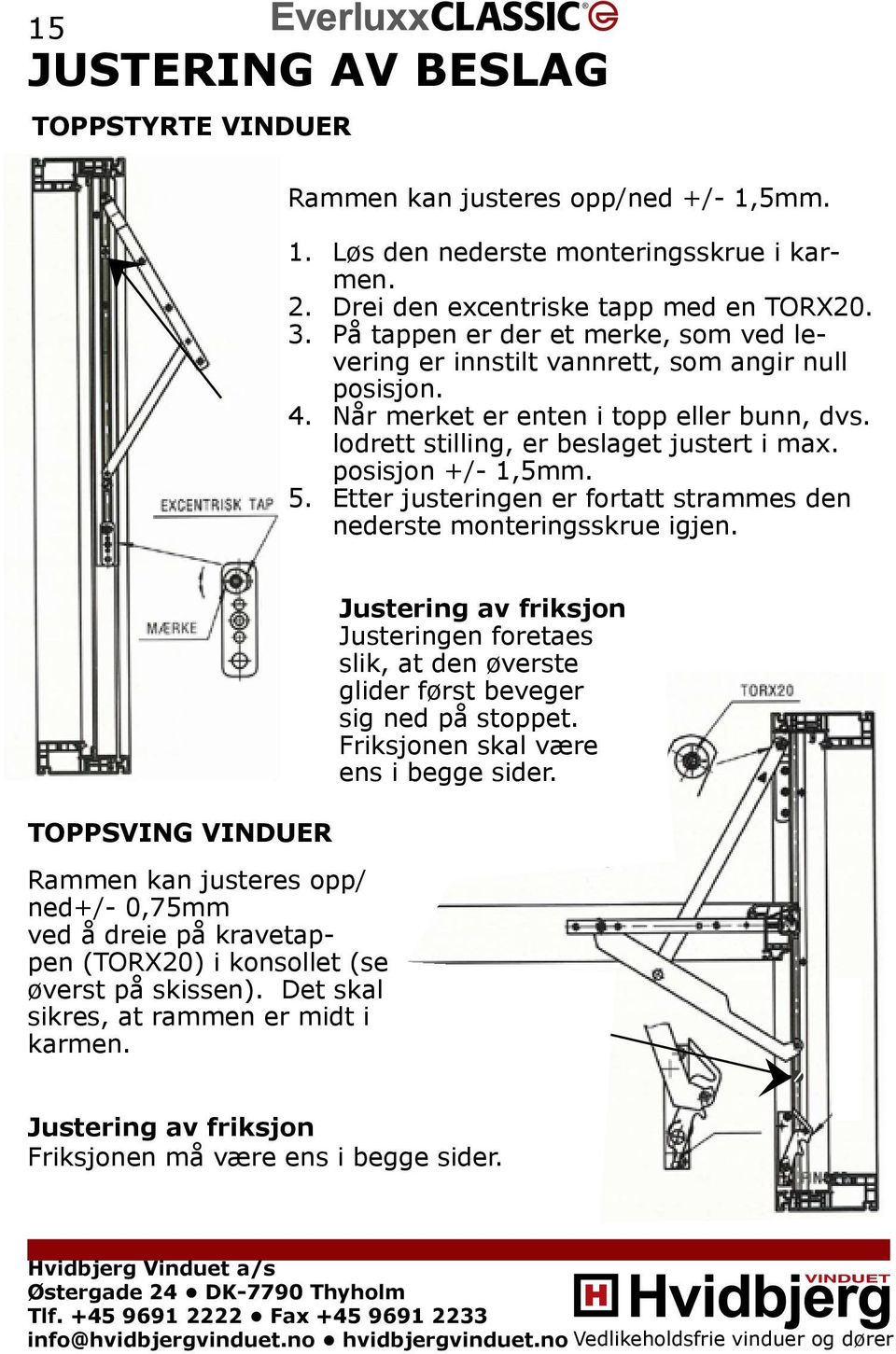 posisjon +/- 1,5mm. 5. Etter justeringen er fortatt strammes den nederste monteringsskrue igjen.