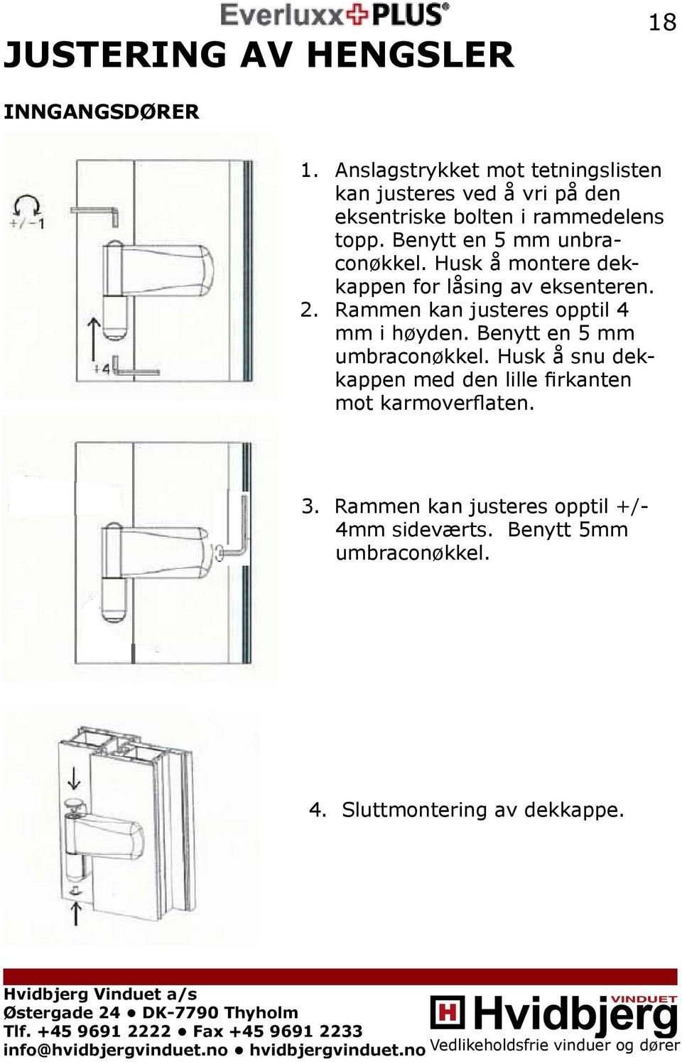 Benytt en 5 mm unbraconøkkel. Husk å montere dekkappen for låsing av eksenteren. 2.