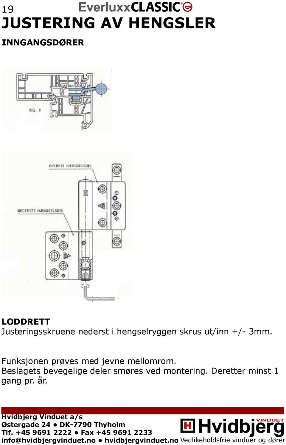 +/- 3mm. Funksjonen prøves med jevne mellomrom.