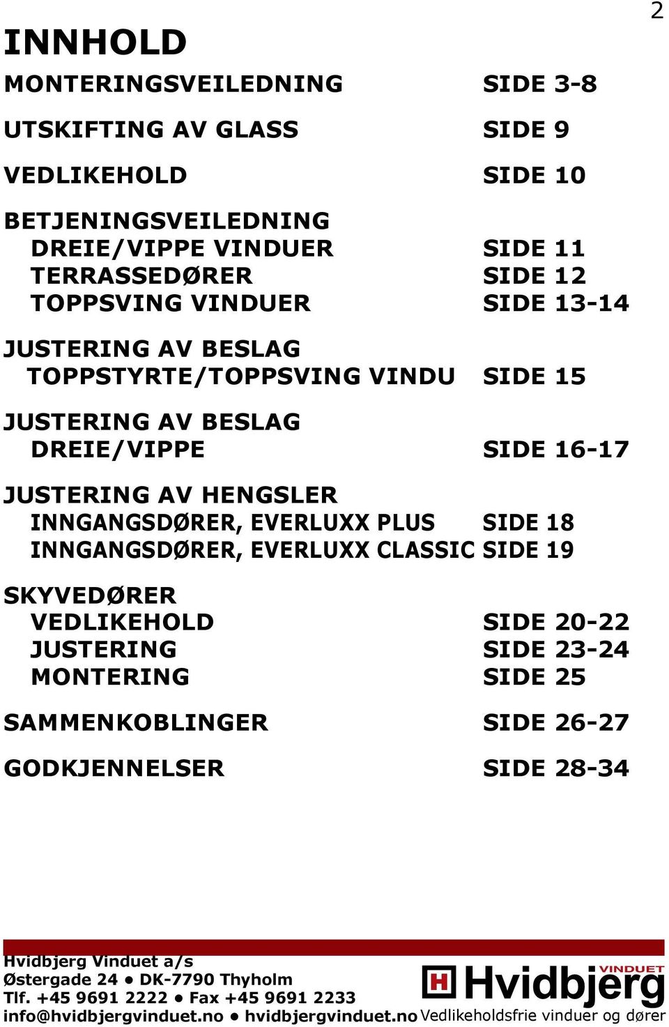 16-17 JUSTERING Av HeNGSLER inngangsdører, everluxx plus SIDE 18 inngangsdører, everluxx classic side 19 SKYvedører VEDLIKEHOLD SIDE 20-22